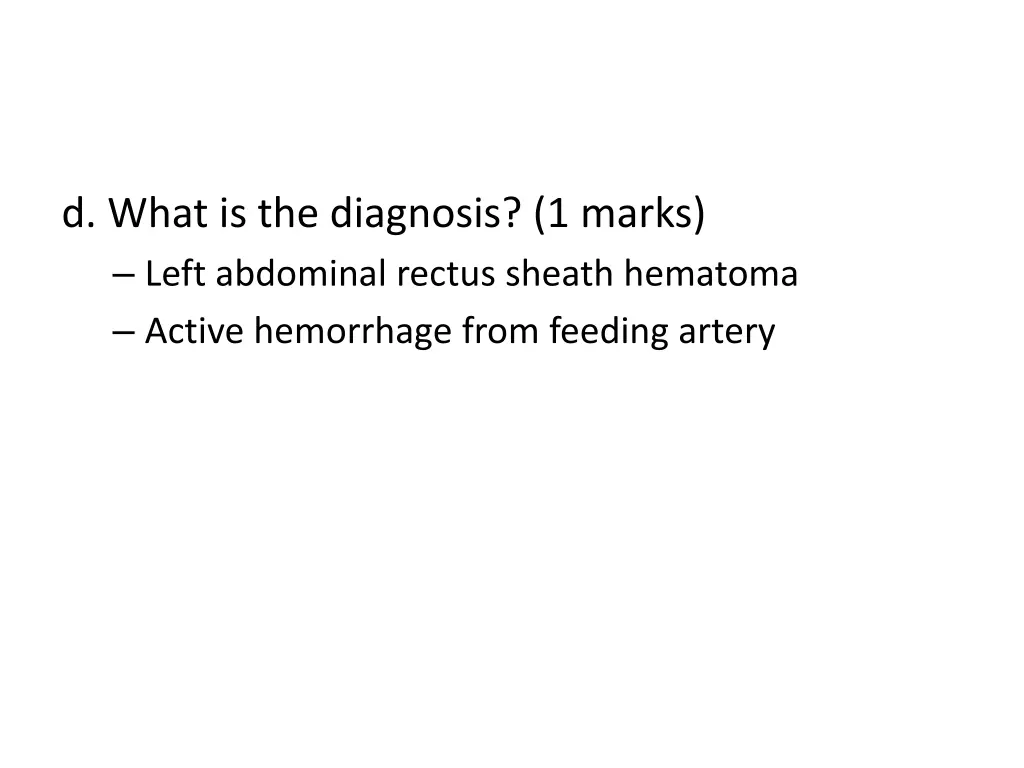 d what is the diagnosis 1 marks left abdominal