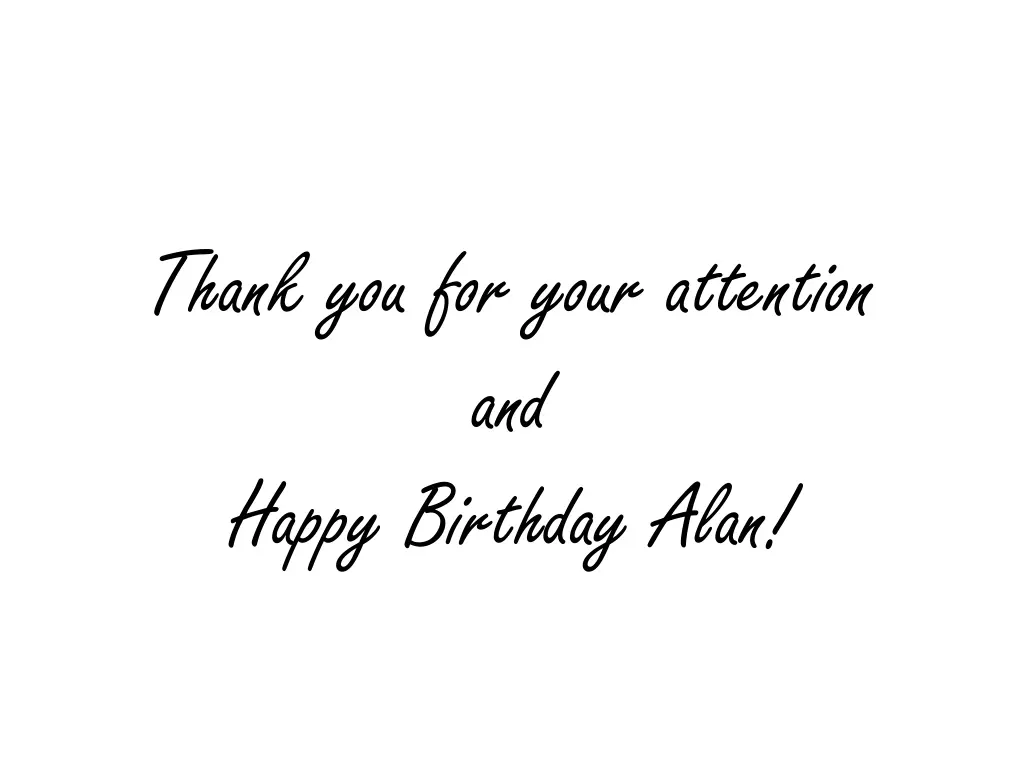 thank you for your attention and happy birthday