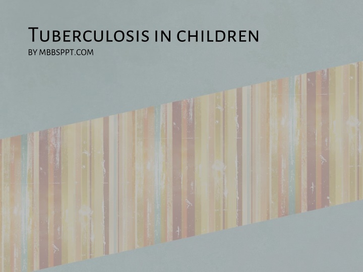 tuberculosis in children by mbbsppt com