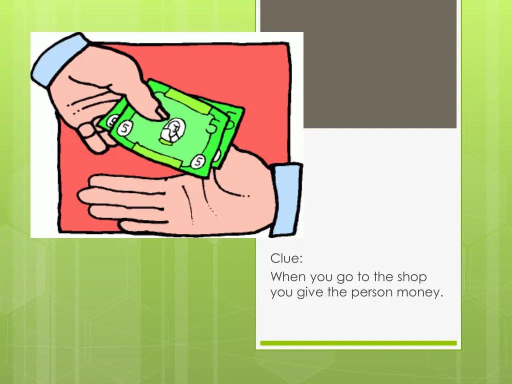 clue when you go to the shop you give the person