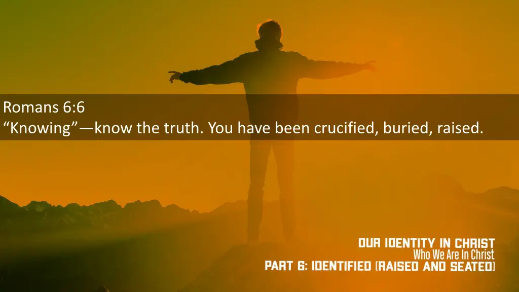 romans 6 6 knowing know the truth you have been
