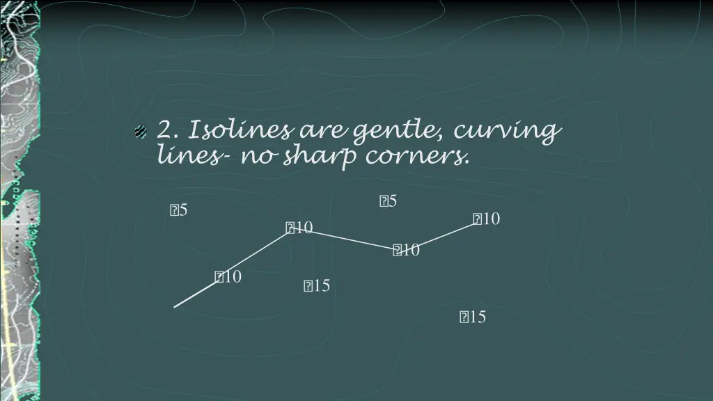 2 isolines are gentle curving lines no sharp