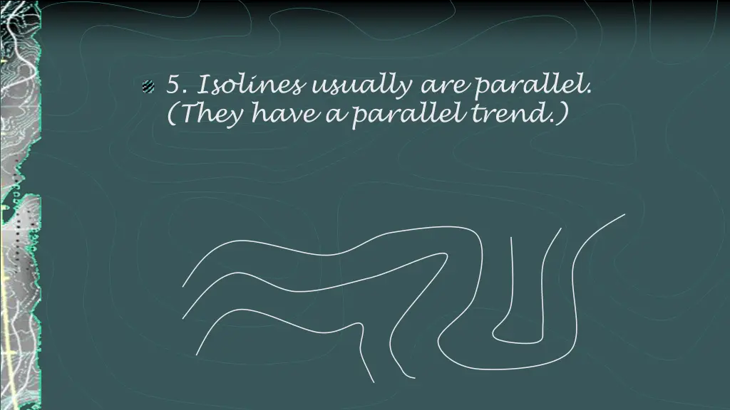 5 isolines usually are parallel they have