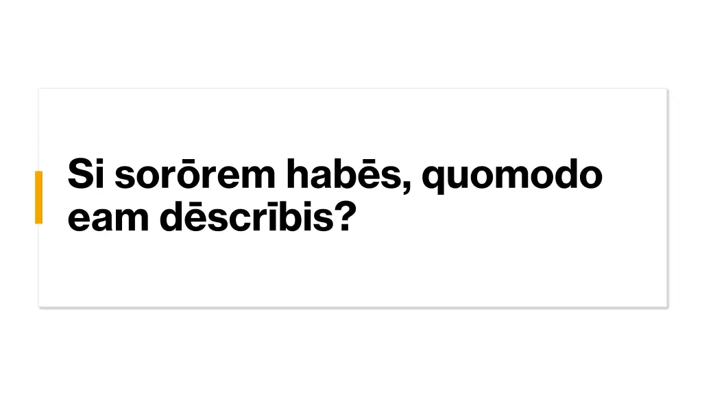 si sor rem hab s quomodo eam d scr bis