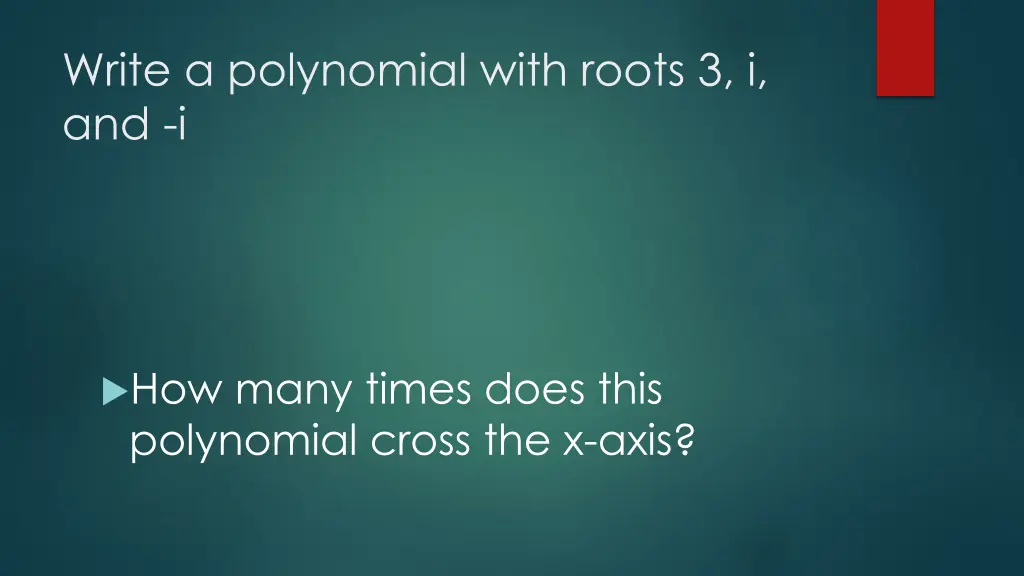 write a polynomial with roots 3 i and i