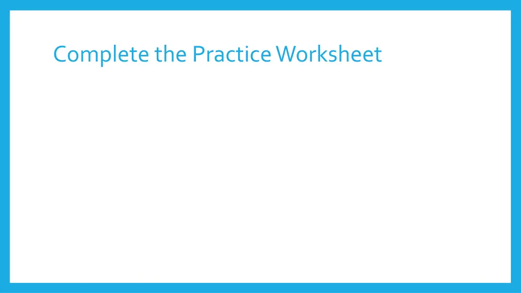 complete the practice worksheet