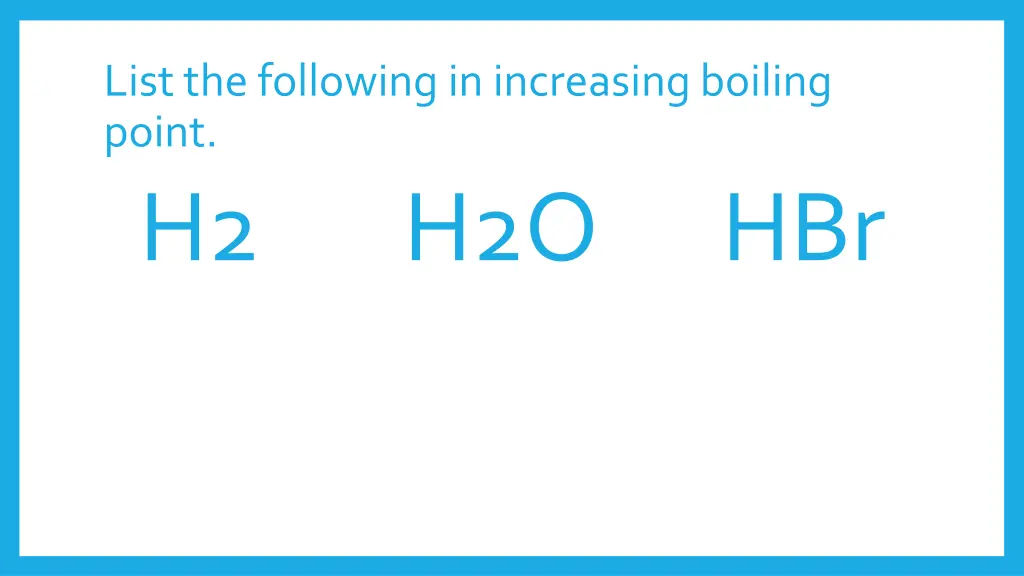 list the following in increasing boiling point