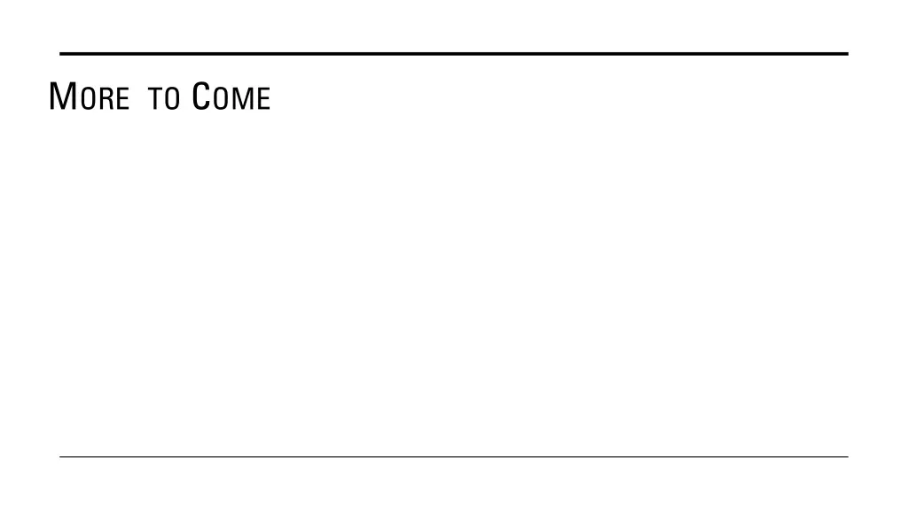 m ore to c ome