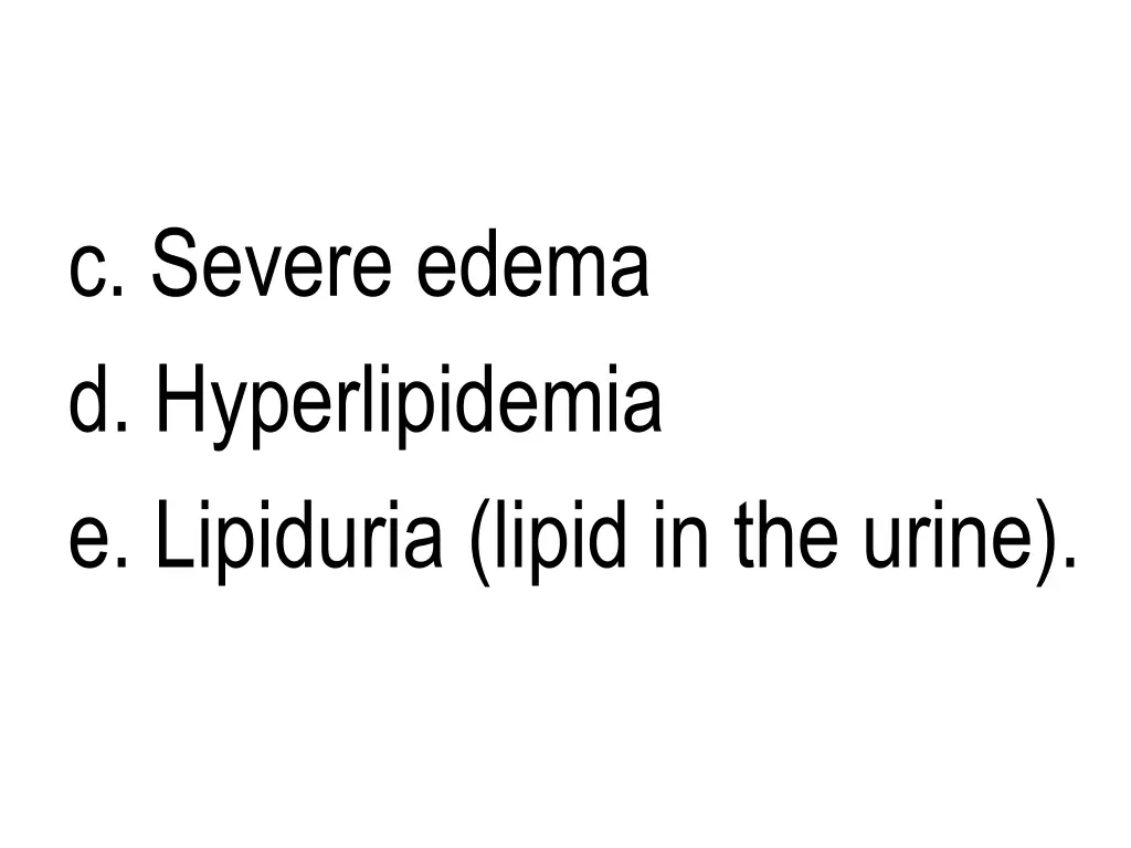 c severe edema d hyperlipidemia e lipiduria lipid