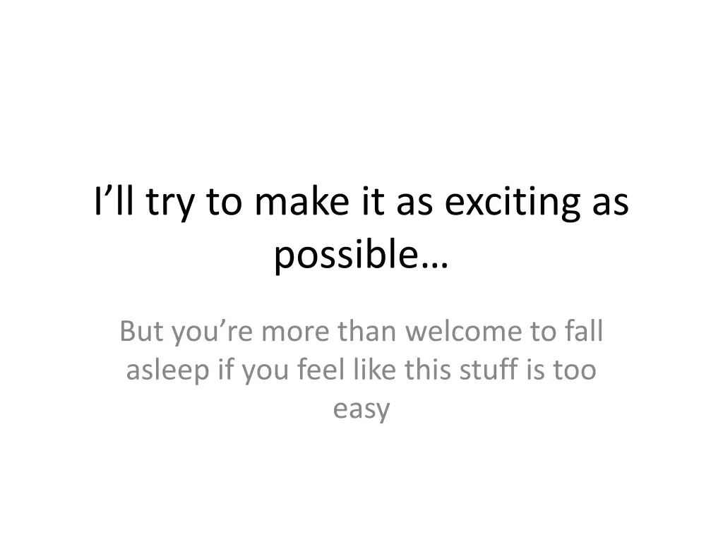 i ll try to make it as exciting as possible