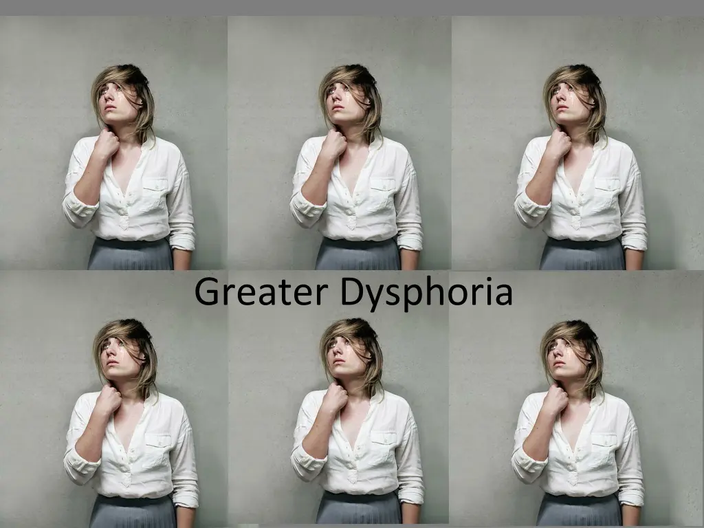 greater dysphoria