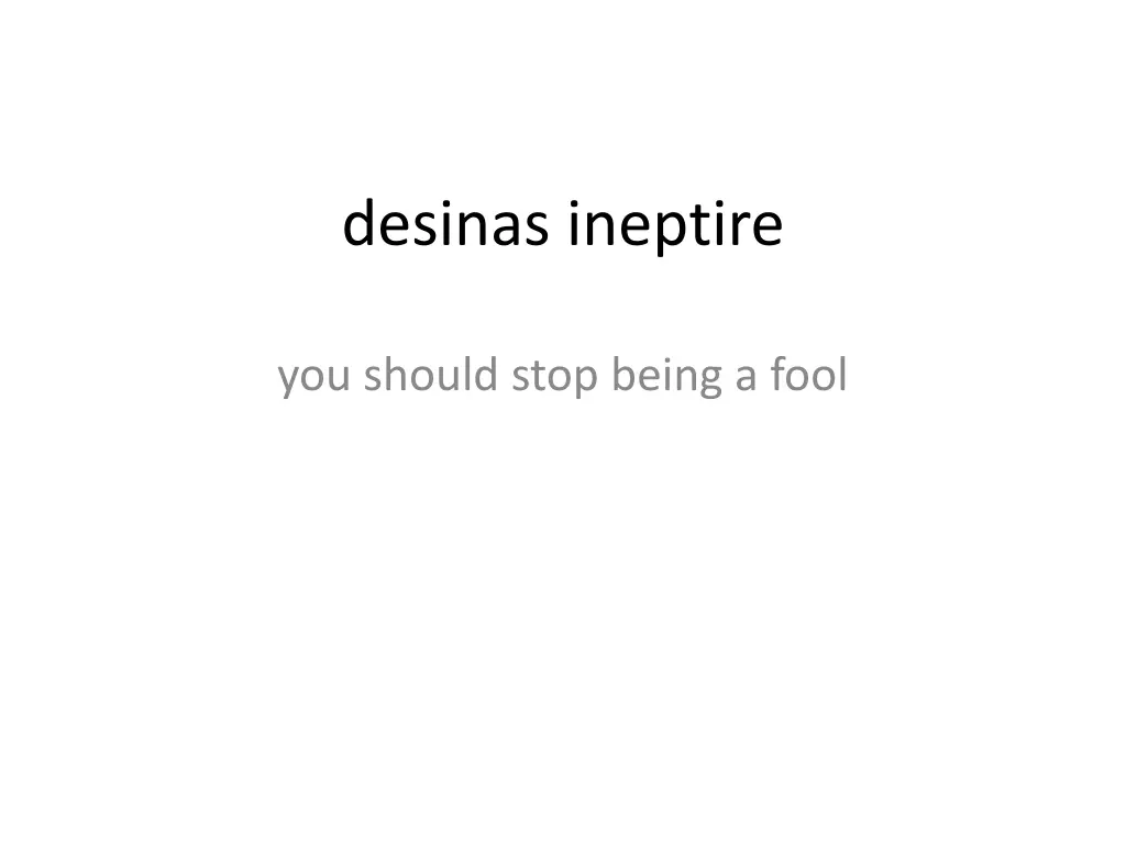 desinas ineptire