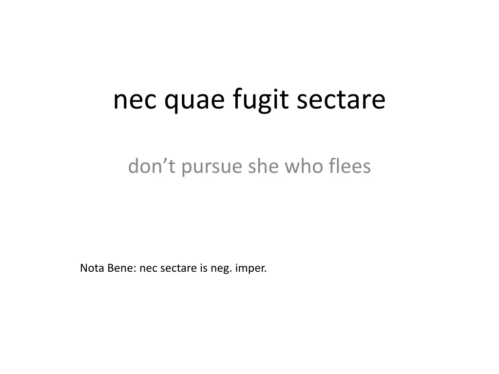 nec quae fugit sectare