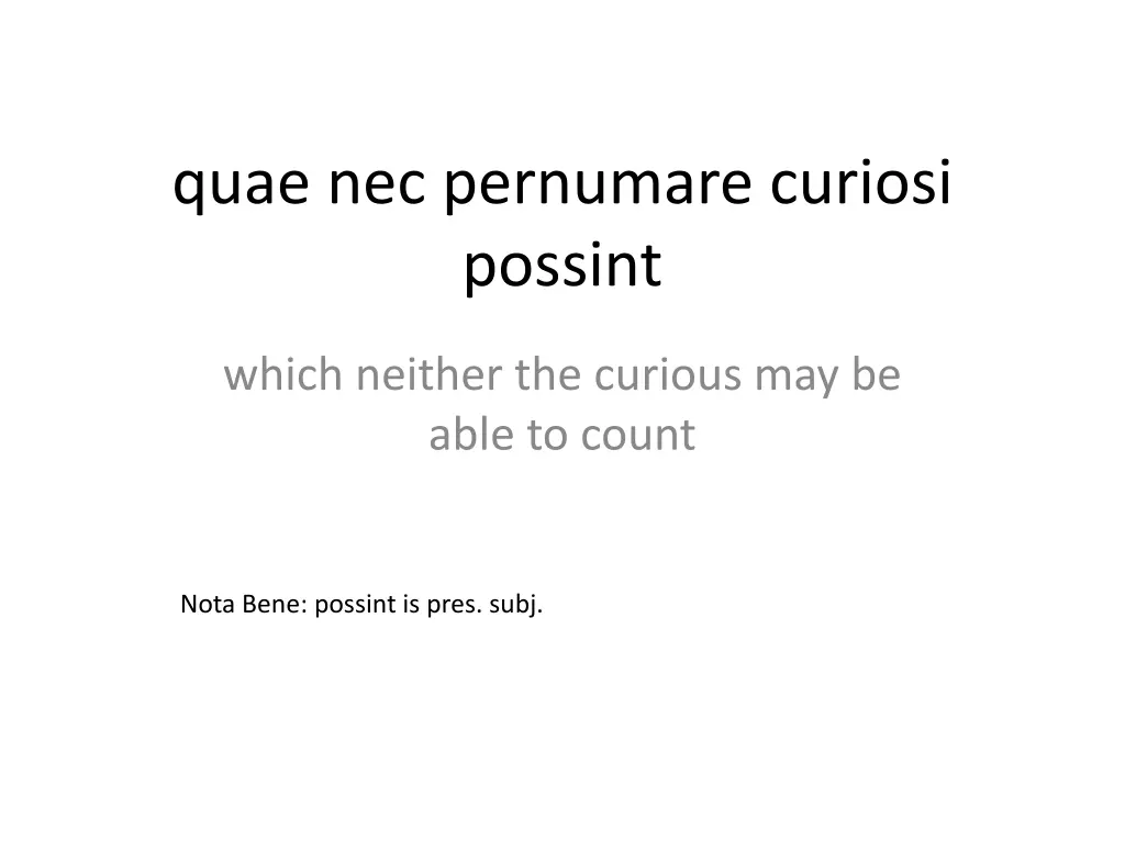 quae nec pernumare curiosi possint