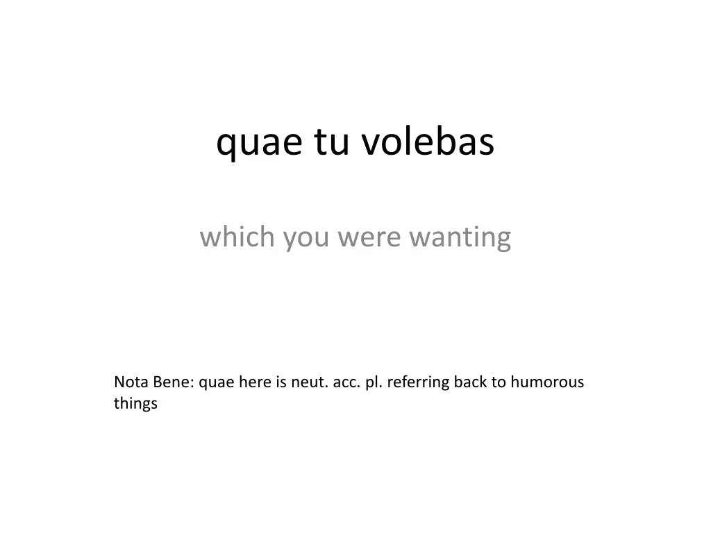 quae tu volebas