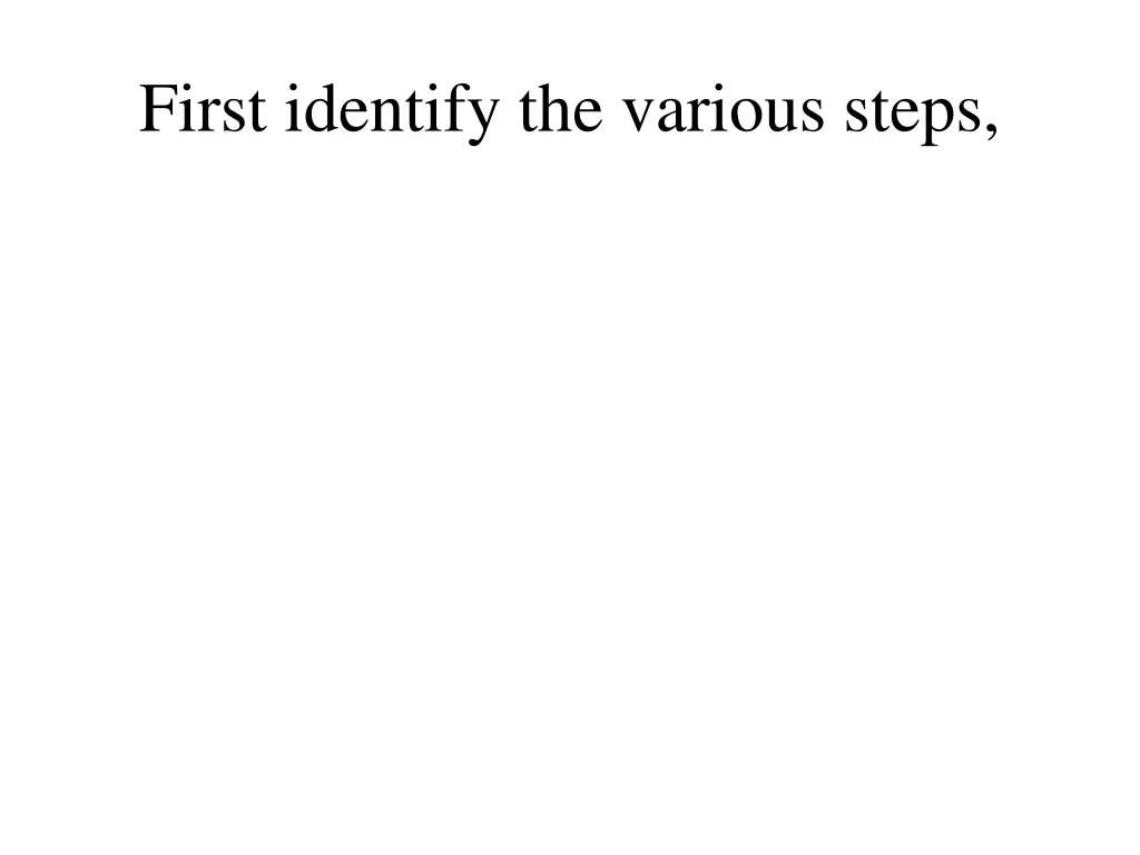 first identify the various steps