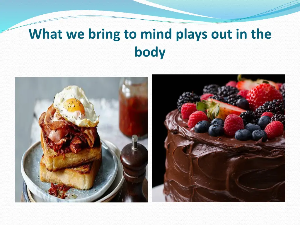 what we bring to mind plays out in the body