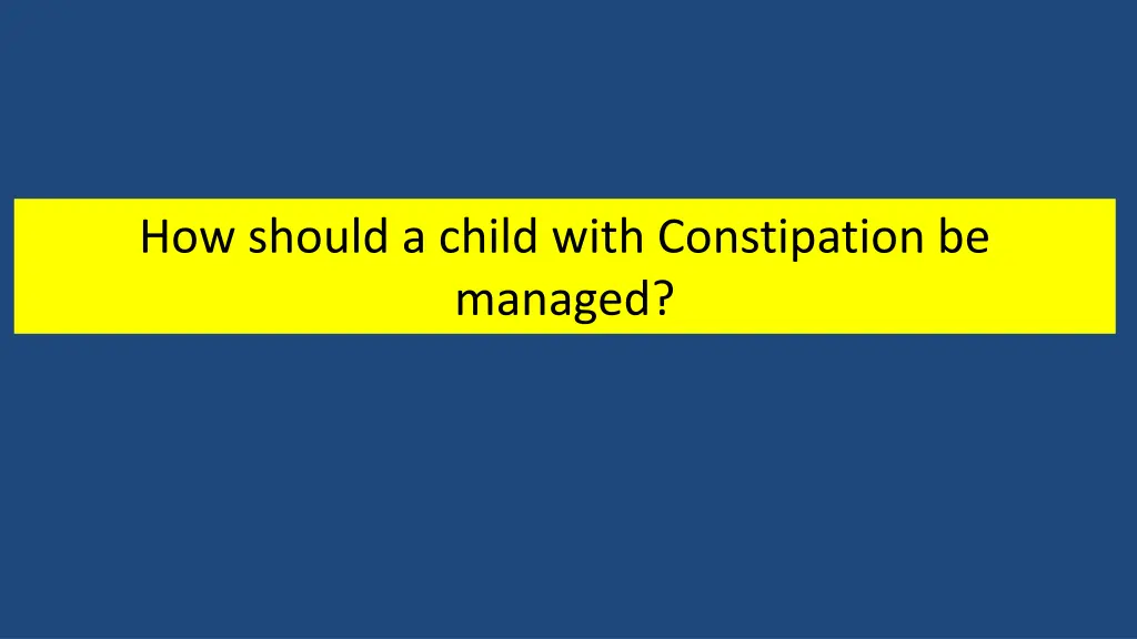how should a child with constipation be managed