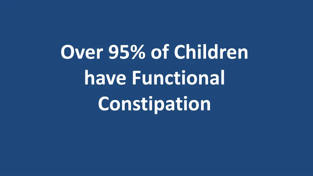 over 95 of children have functional constipation