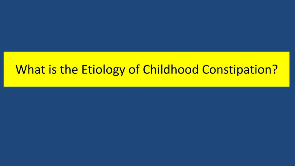 what is the etiology of childhood constipation