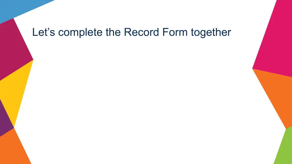 let s complete the record form together
