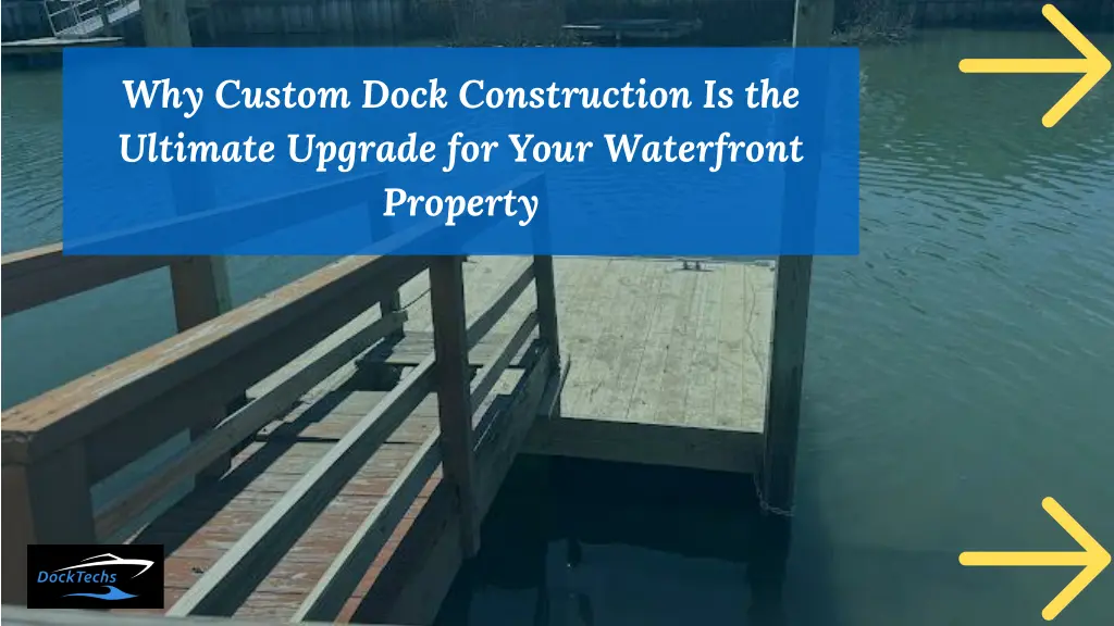 why custom dock construction is the ultimate