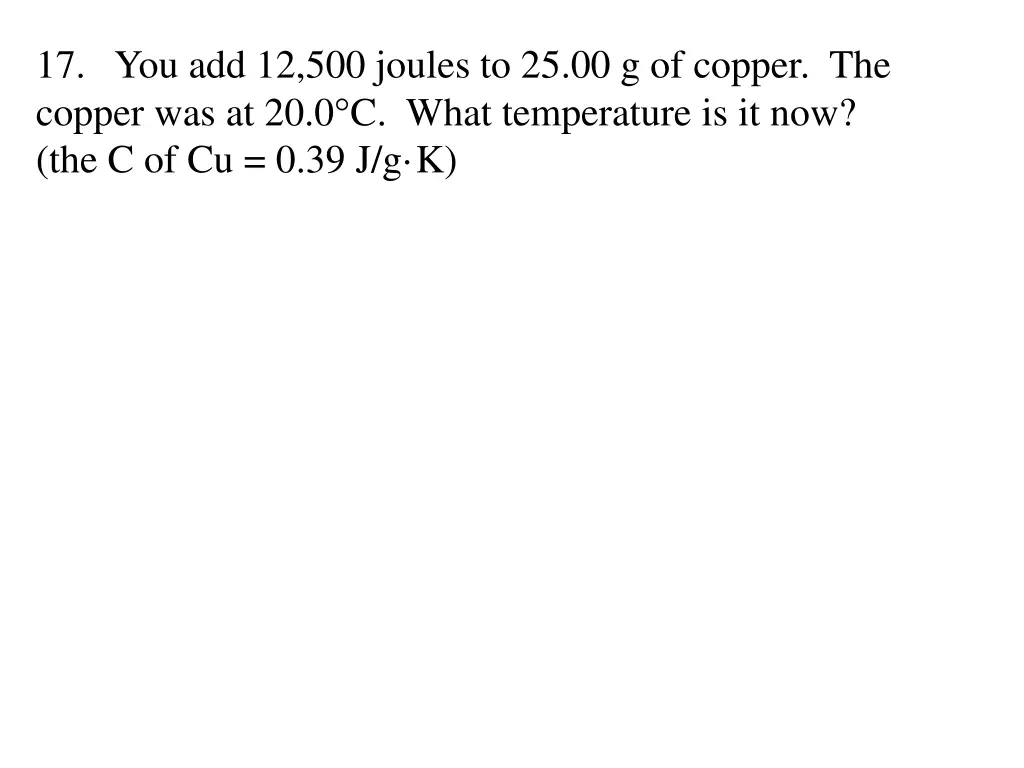 17 you add 12 500 joules to 25 00 g of copper