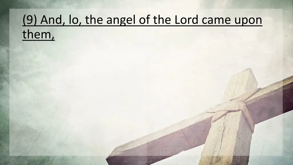9 and lo the angel of the lord came upon them