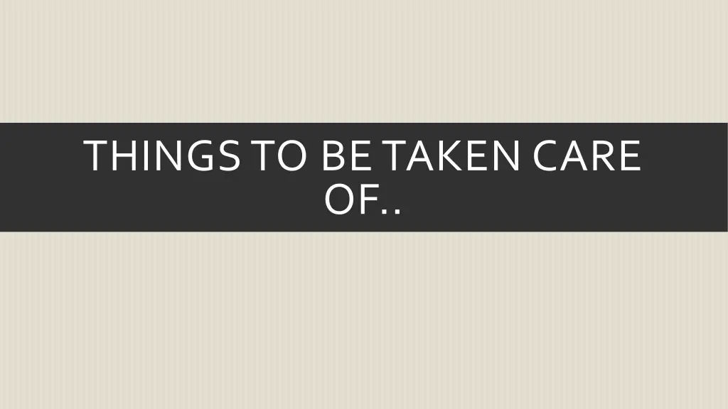 things to be taken care of