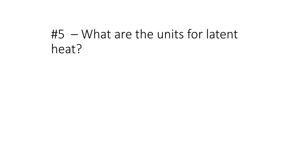 5 what are the units for latent heat