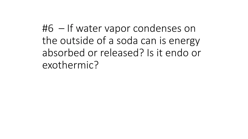 6 if water vapor condenses on the outside