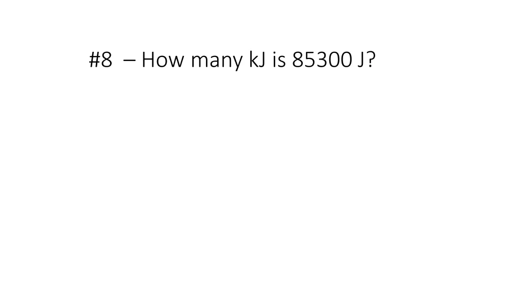 8 how many kj is 85300 j