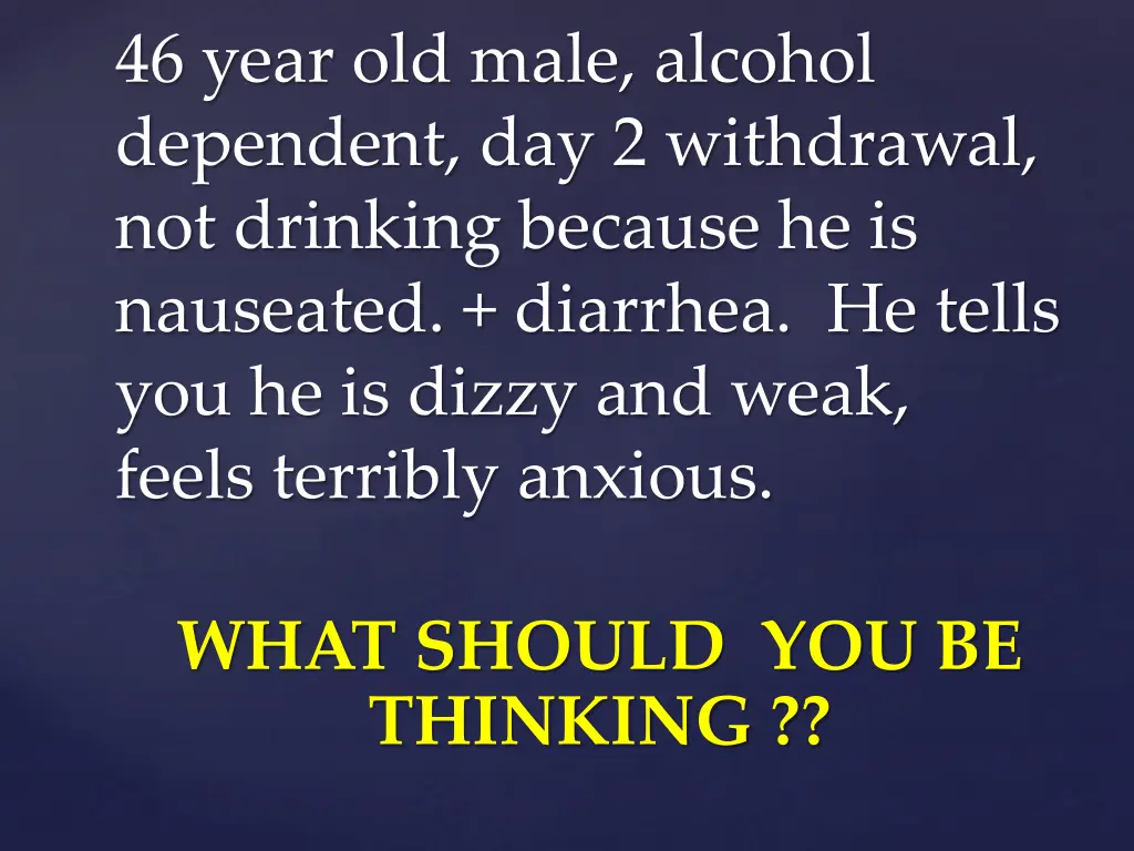 46 year old male alcohol dependent