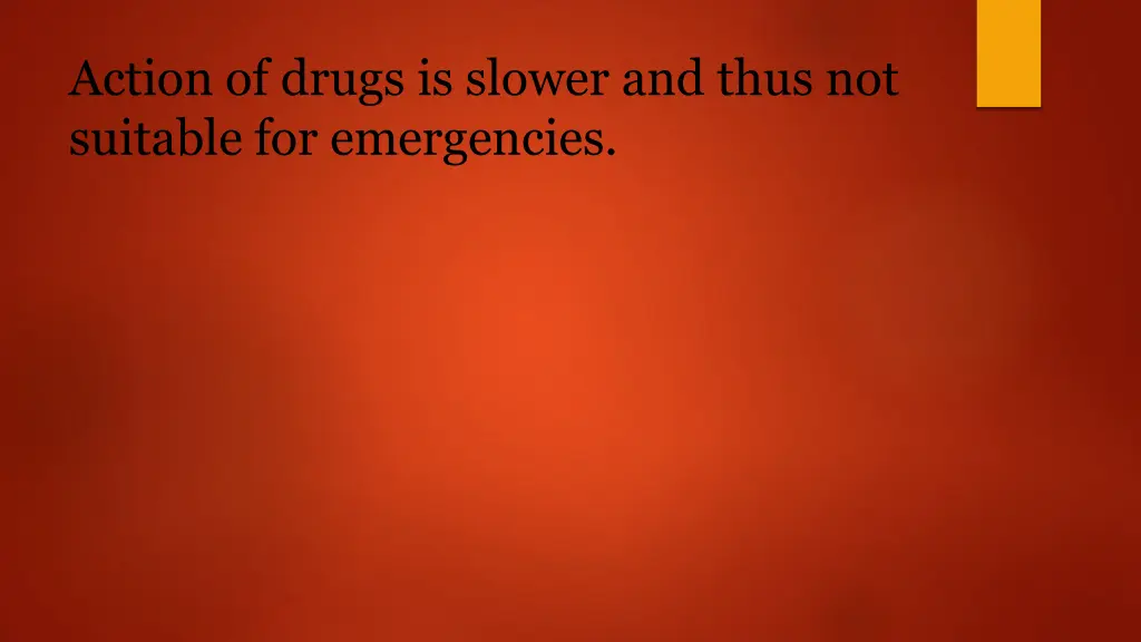 action of drugs is slower and thus not suitable
