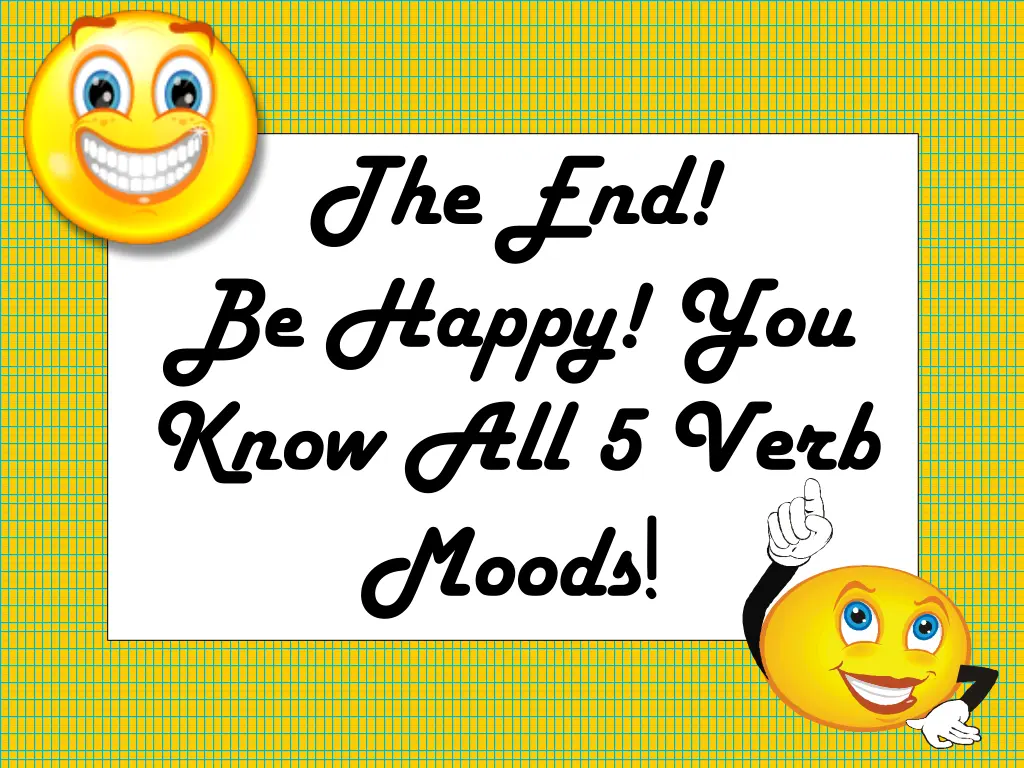 the end be happy you know all 5 verb moods