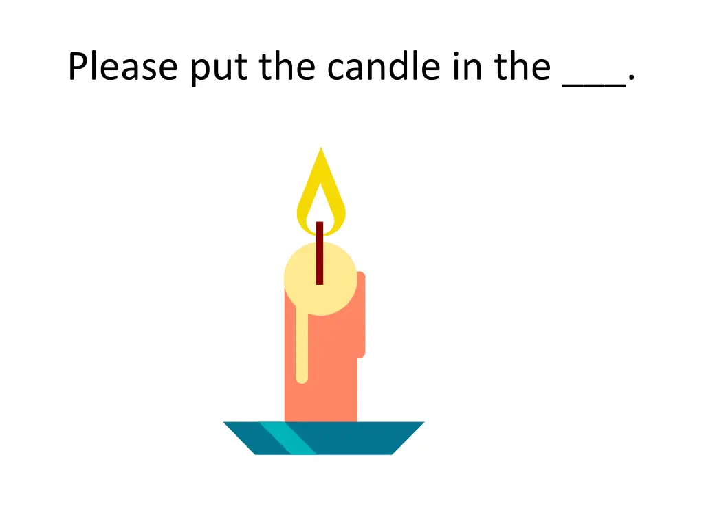 please put the candle in the