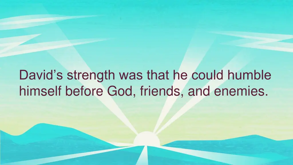 david s strength was that he could humble himself