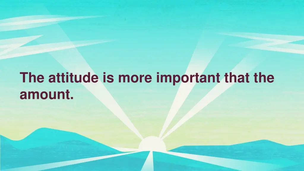 the attitude is more important that the amount