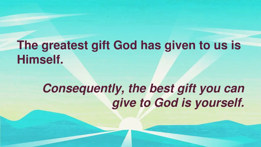 the greatest gift god has given to us is himself