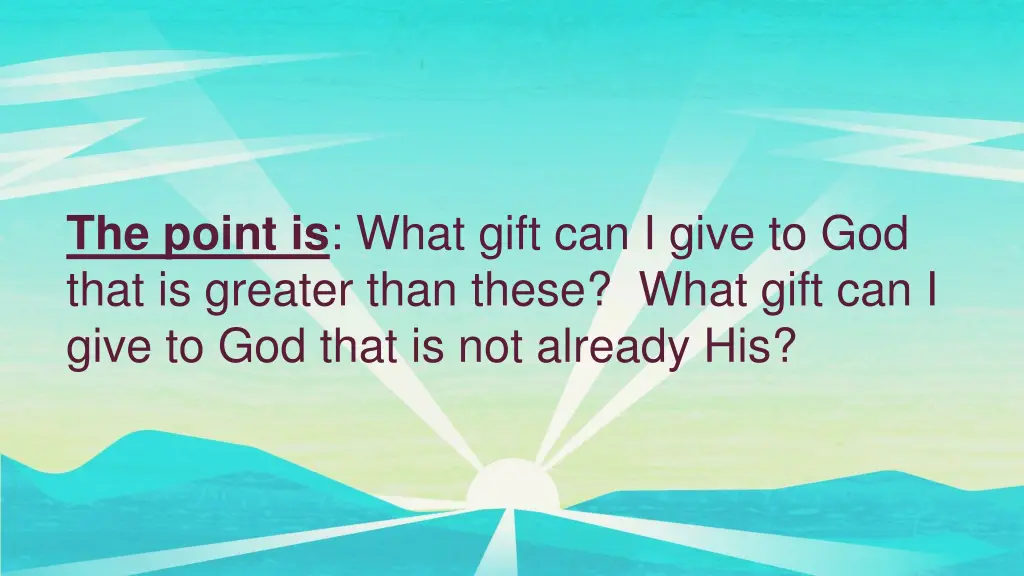 the point is what gift can i give to god that