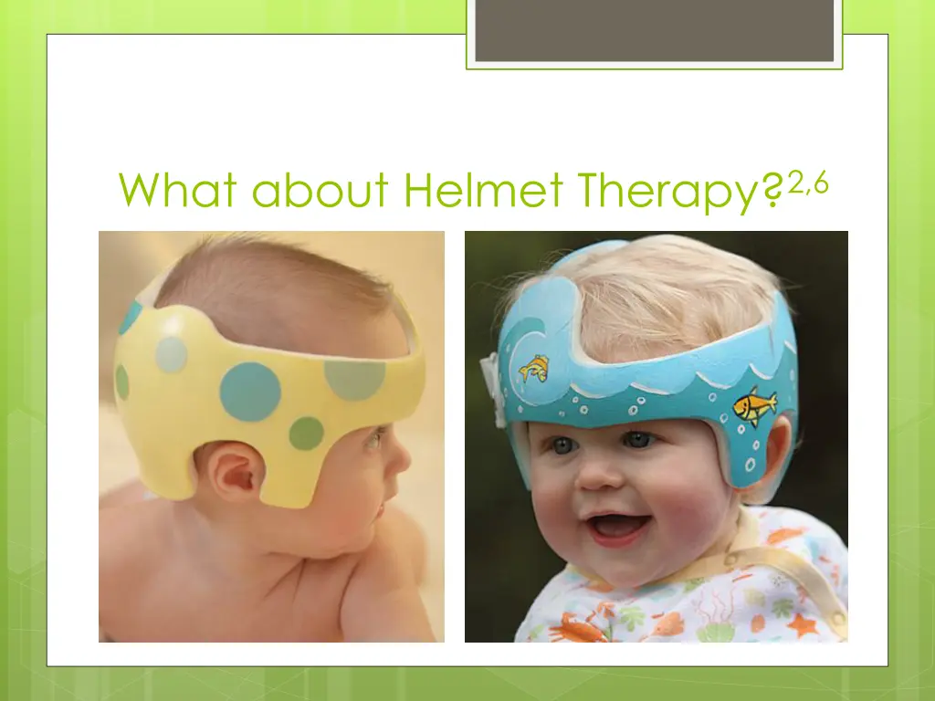what about helmet therapy 2 6