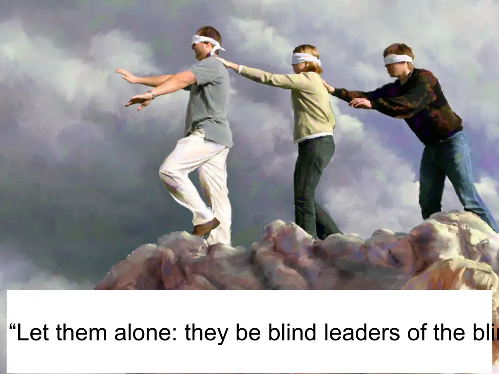 let them alone they be blind leaders of the blind