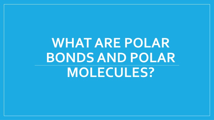 what are polar bonds and polar molecules