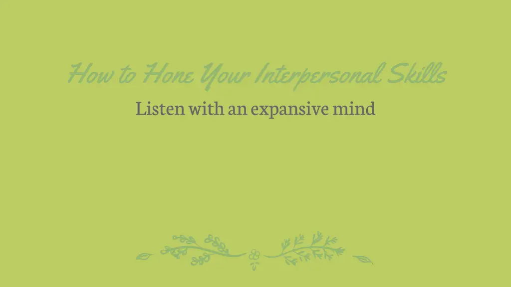 how to hone your interpersonal skills listen with