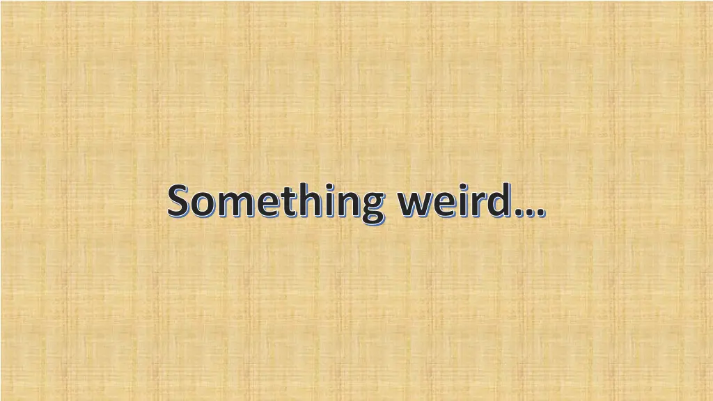 something weird