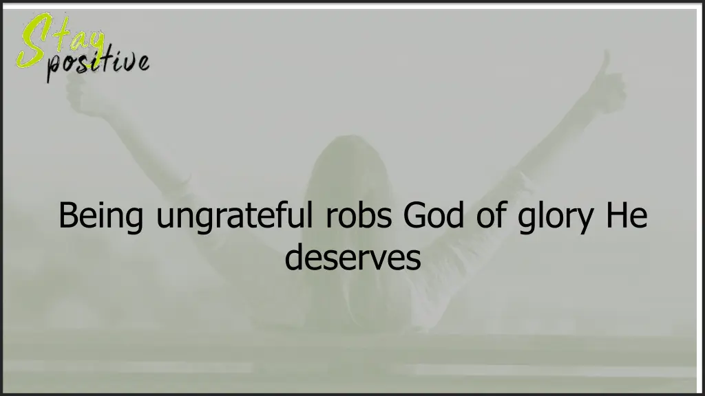 being ungrateful robs god of glory he deserves