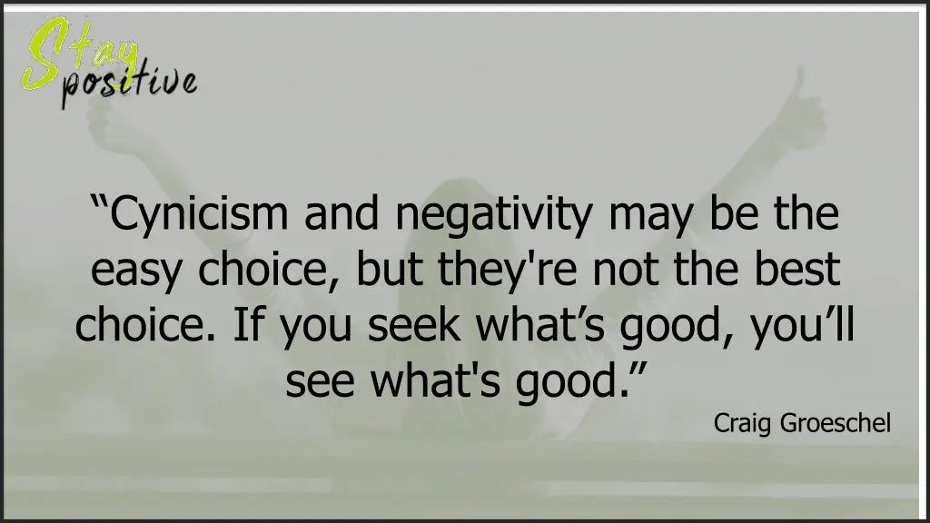 cynicism and negativity may be the easy choice