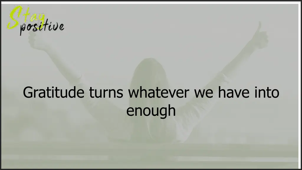 gratitude turns whatever we have into enough