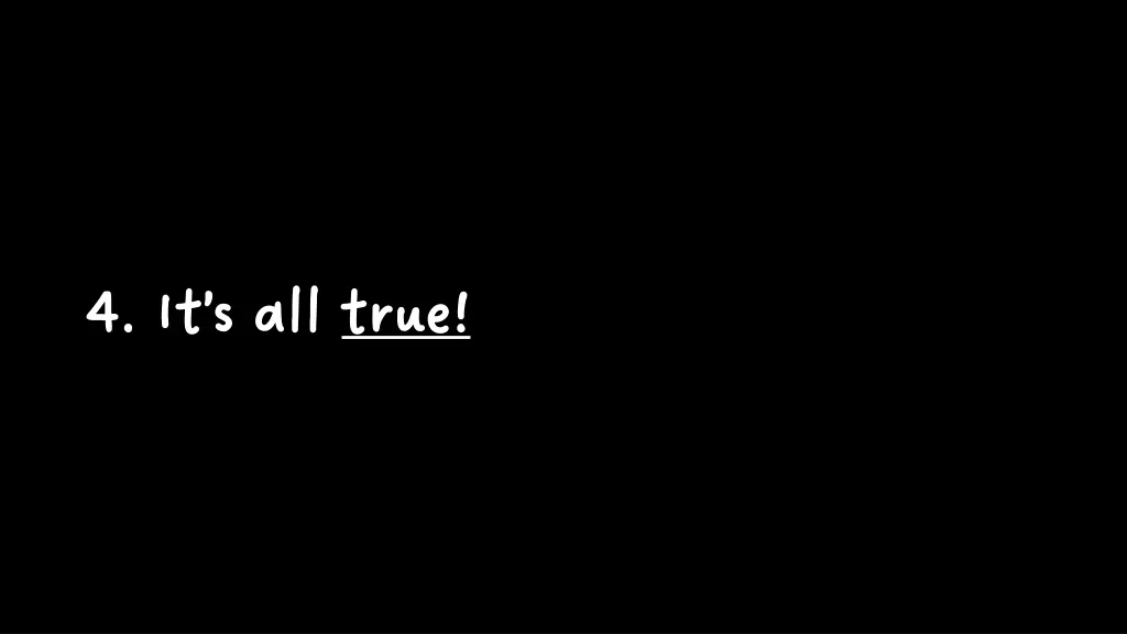4 it s all 4 it s all true