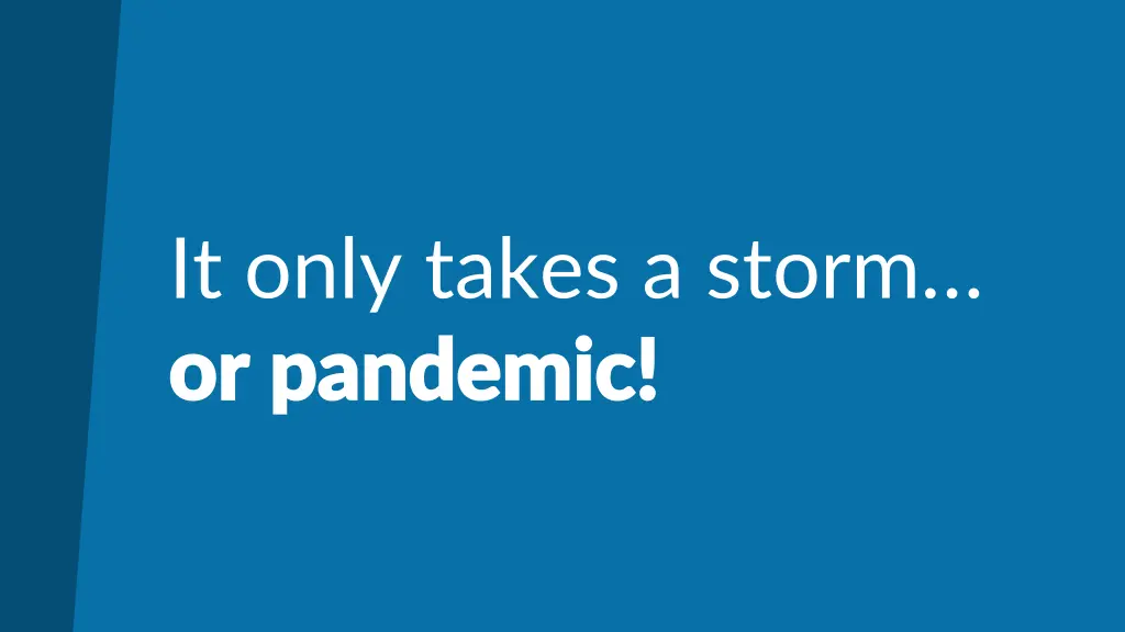 it only takes a storm or pandemic or pandemic